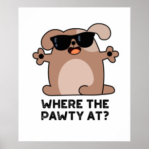 Where The Pawty At Funny Doggie Dog Pun Poster
