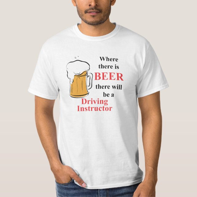 Where there is Beer - Driving Instructor T-Shirt (Front)