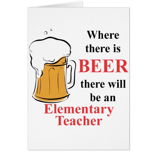 Where there is Beer - Elementary Teacher Card