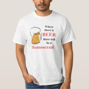 Where there is Beer - Homosexual T-Shirt