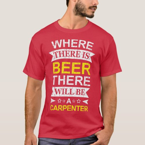 Where There is Beer There Will be a Carpenter  T_Shirt