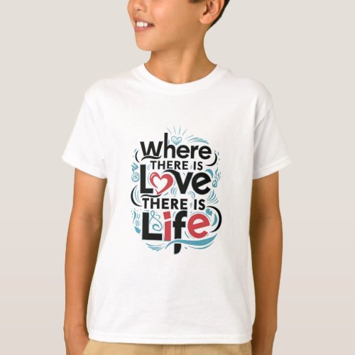 Where there is love there is life T_Shirt