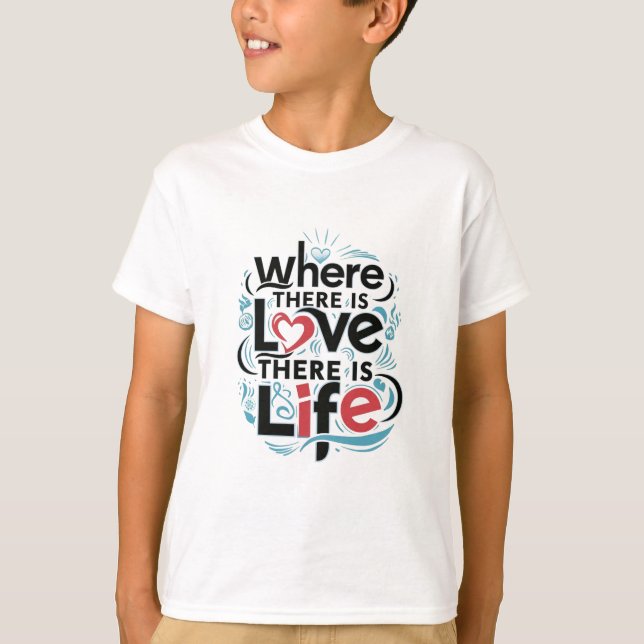 Where there is love there is life T-Shirt (Front)