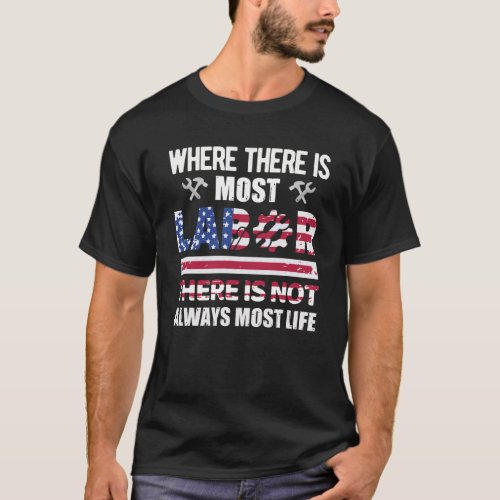 Where There Is Most Labor There Is Not Always  T_Shirt