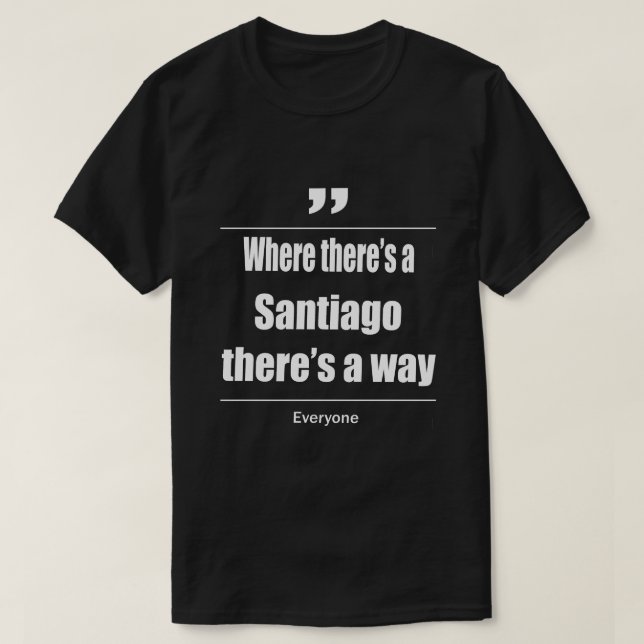 Where there's a Santiago there's a way everyone T-Shirt (Design Front)