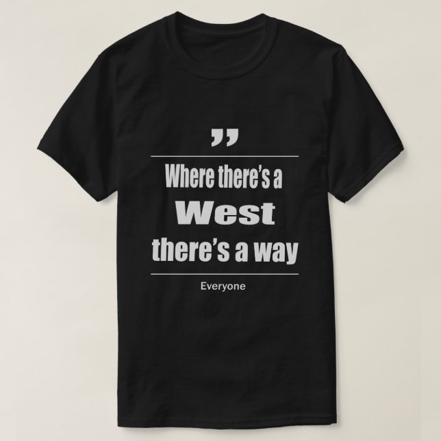 Where there's a West there's a way everyone T-Shirt (Design Front)