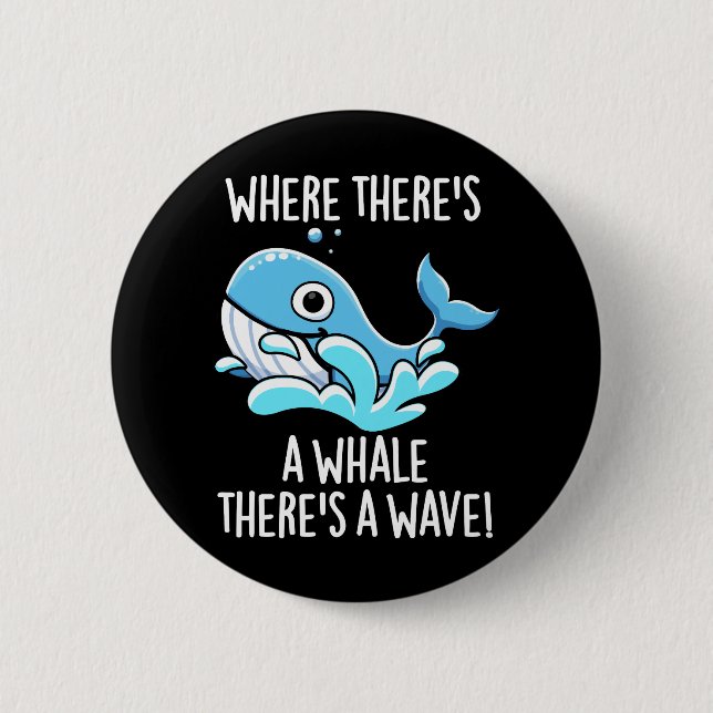 Where There's A Whale There's A Wave Dark BG Button (Front)