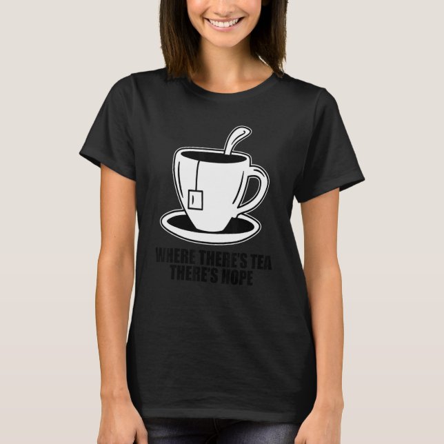 Where There's Tea There's Hope Tea  Tea Drinking C T-Shirt (Front)