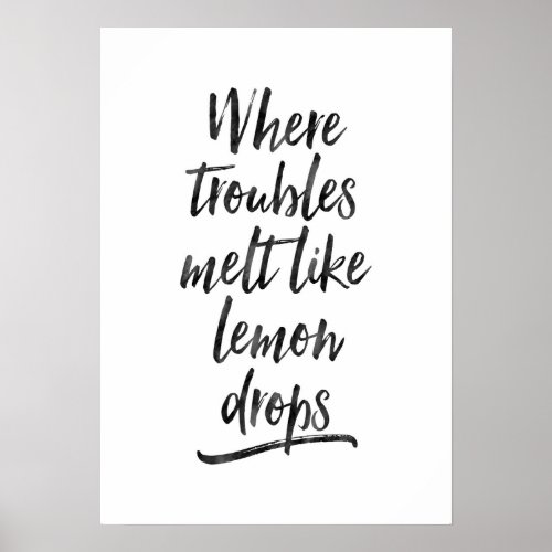 Where troubles melt like lemon drops print poster
