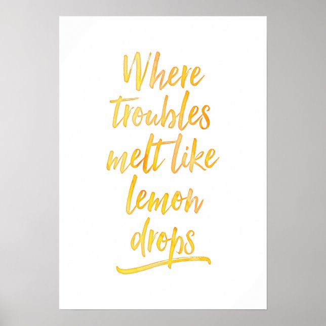 Where troubles melt like lemon drops print poster (Front)