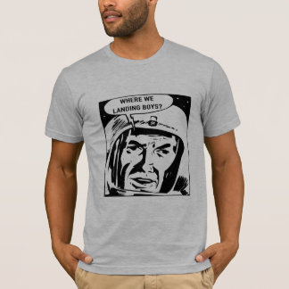 Where we landing boys? Tee Shirt