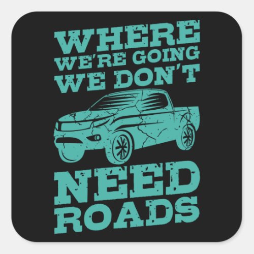 WHERE WERE GOING WE DONT NEED ROADS Square Body Square Sticker