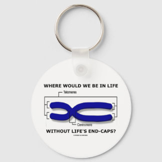Where Would We Be In Life Without Life's End Caps? Keychain