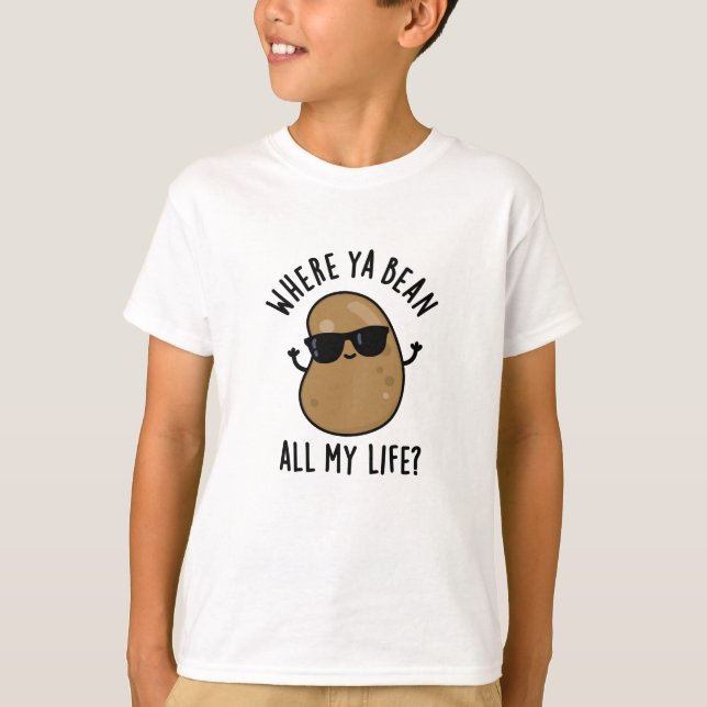 Where Ya Bean All My Life Funny Legume Pun  T-Shirt (Front)
