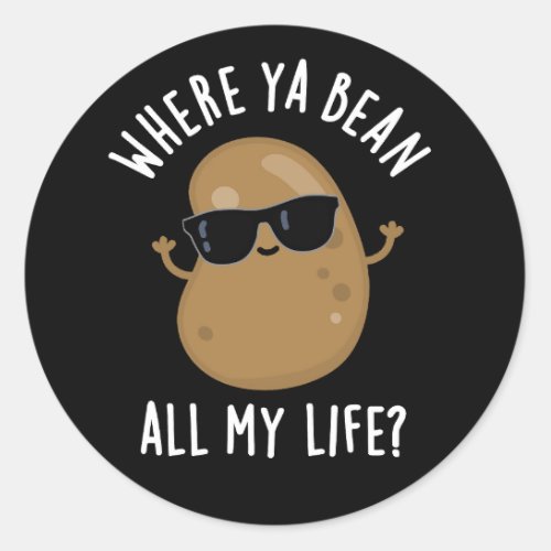 Where Ya Bean All My Life Veggie Pun Dark BG Classic Round Sticker