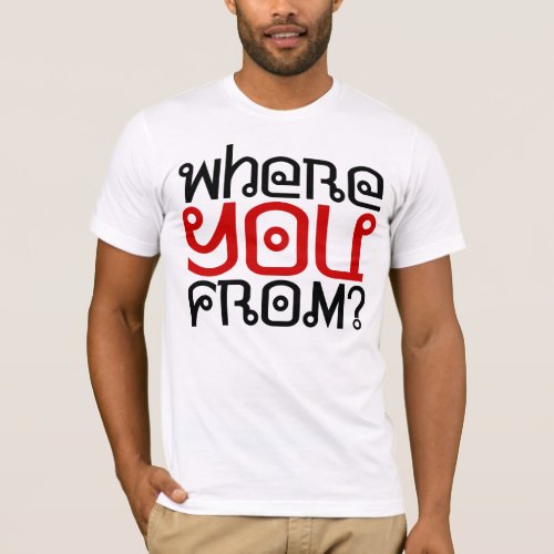 Where you from Where you go T_Shirt