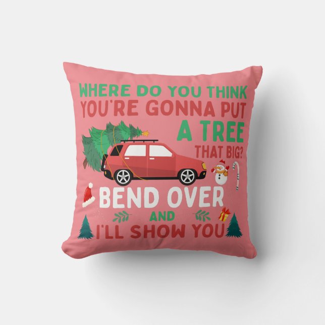Where You Going To Put a Tree That Big Throw Pillow (Front)