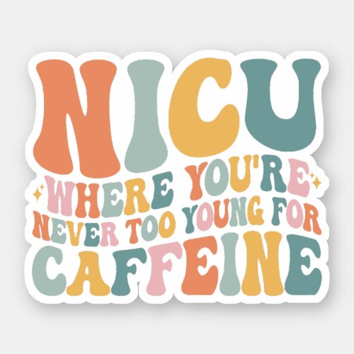 Where Youre Never Too Young For Caffeine NICU Sticker