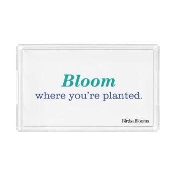Where You're Planted Acrylic Tray by birdsandblooms at Zazzle