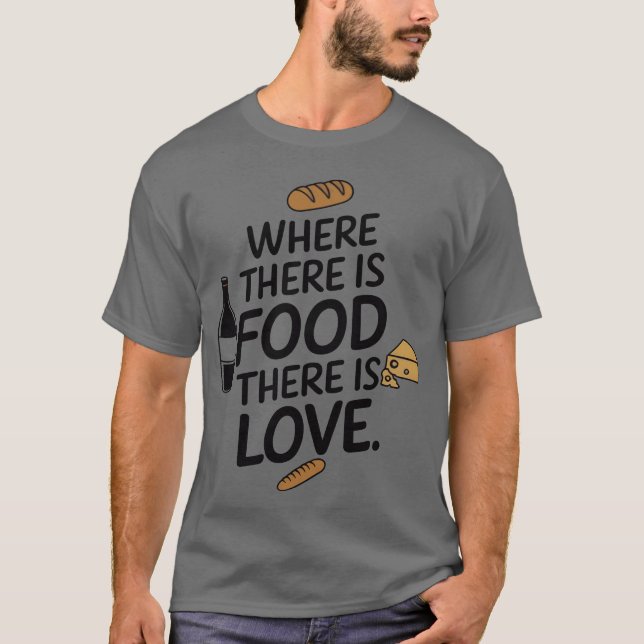 Wherehere Is Foodhere Is Love friend T-Shirt (Front)