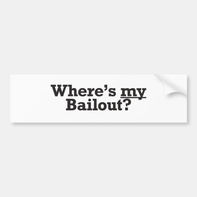 Where's My Bailout? Bumper Sticker (Front)