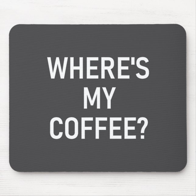Where's My Coffee, Funny, Jokes, Sarcastic  Mouse Pad (Front)