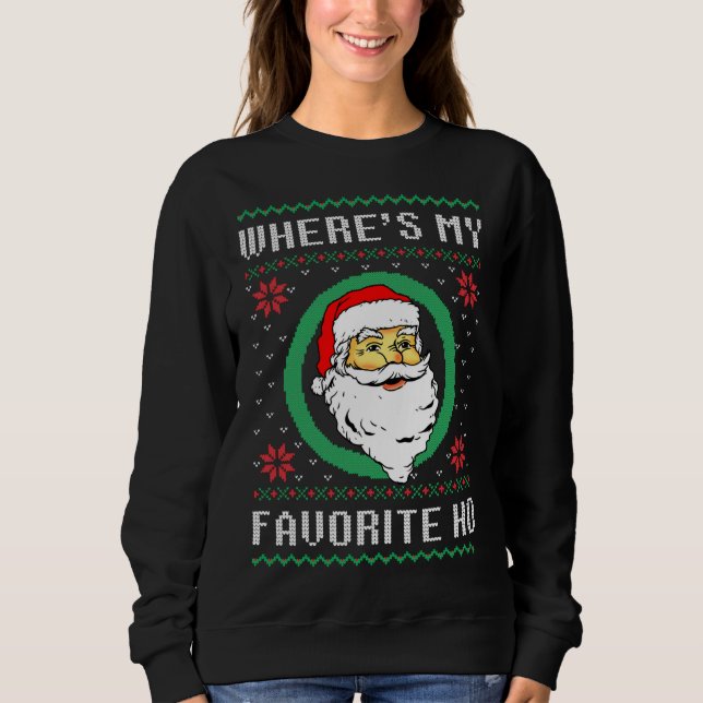 Where's My Favorite Ho Santa Ugly Christmas Xmas F Sweatshirt (Front)