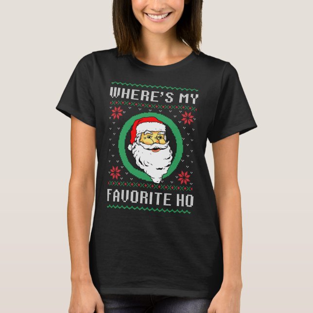 Where's My Favorite Ho Santa Ugly Christmas Xmas F T-Shirt (Front)