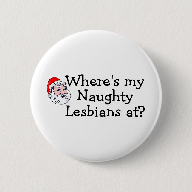 Wheres My Naughty Lesbians At Pinback Button (Front)