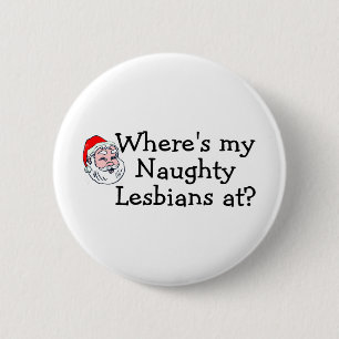 Wheres My Naughty Lesbians At Pinback Button