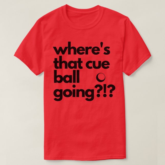 Wheres that Cue Ball Going Snooker T-Shirt (Design Front)