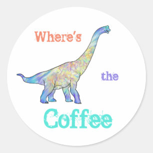 Wheres the Coffee Funny Brachiosaurus Dinosaur Art Classic Round Sticker