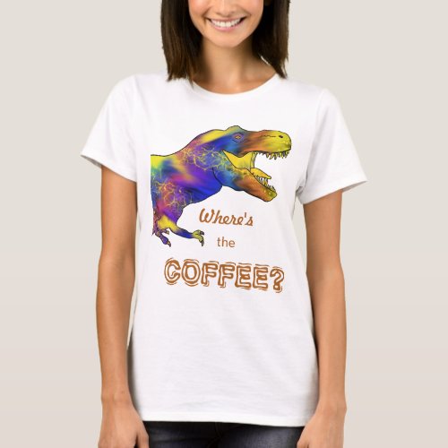 Wheres the Coffee T rex Funny Quote T_Shirt