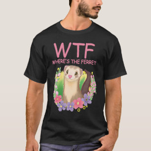 where's the ferret cute ferret pet owner ideas T-Shirt