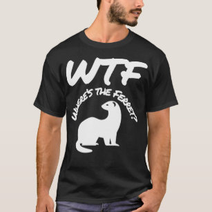 Wheres the Ferret WTF Funny T-Shirt