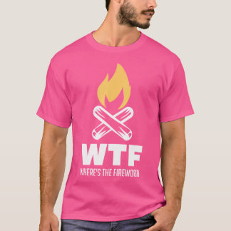 Wheres The Firewood Wtf Camping Tenting Gift Idea T-Shirt