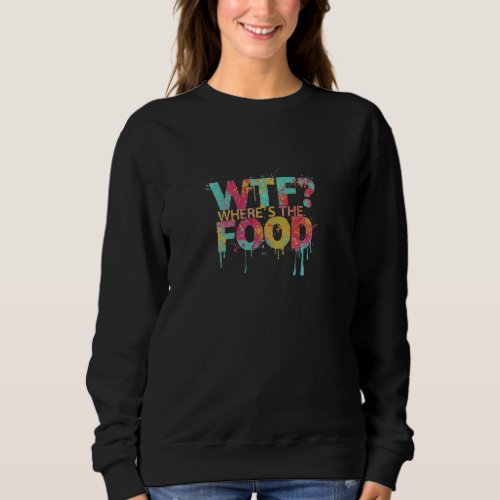 Wheres The Food Sweatshirts WoMens