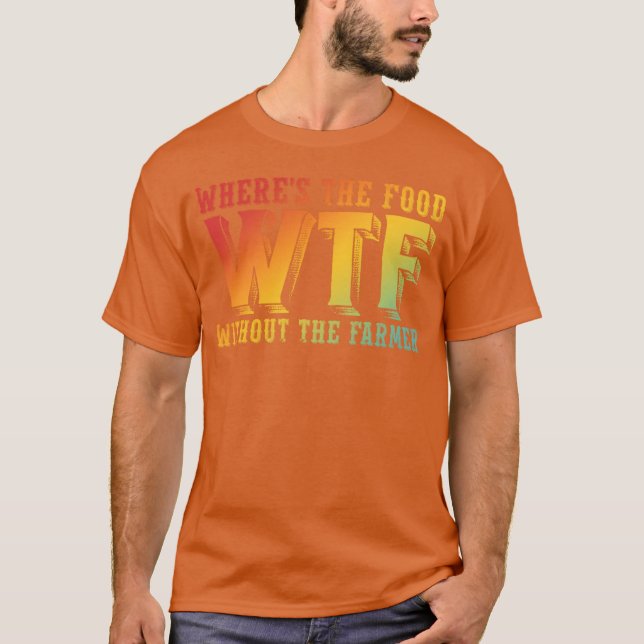 Where's The Food WTF Without The Farmer Funny Desi T-Shirt (Front)