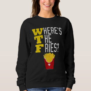 Where's the French Fries WTF Funny Junk Food Meme Sweatshirt