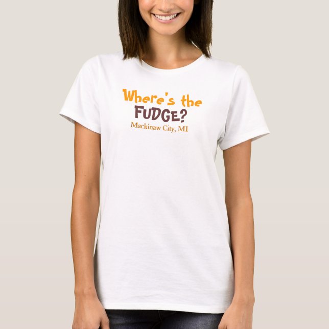 Where's the FUDGE? -  Mackinaw City, MI, T-Shirt (Front)