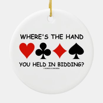Where's The Hand You Held In Bidding? Bridge Ceramic Ornament by wordsunwords at Zazzle