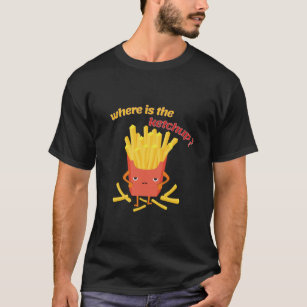 Where's the ketchup? Funny crazy food lover design T-Shirt