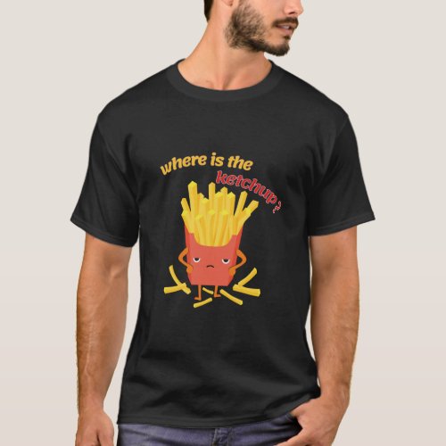 Wheres the ketchup Funny crazy food lover design T_Shirt