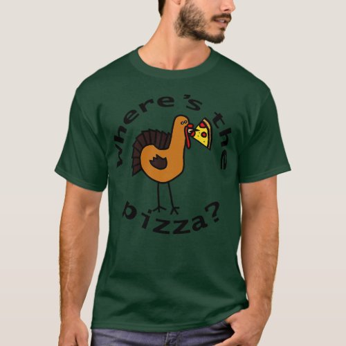Wheres the Pizza Thanksgiving Turkey T_Shirt