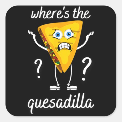 Wheres the Quesadilla Square Sticker