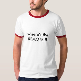 Where's the REMOTE!!! T-Shirt