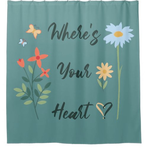 Wheres Your Heart Shower Curtain