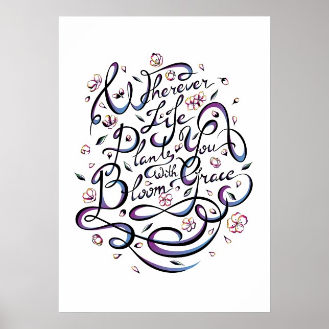 Wherever Life Plants You Bloom With Grace Poster (Front)