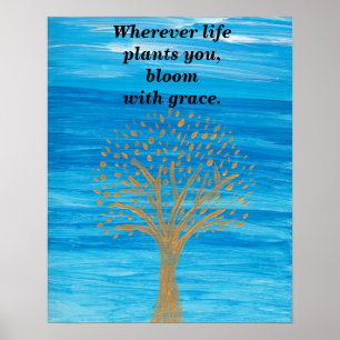 Wherever life plants you, bloom with grace. poster