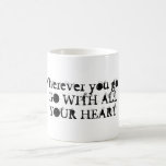 Wherever You Go ... Go With All Your Heart Mug at Zazzle